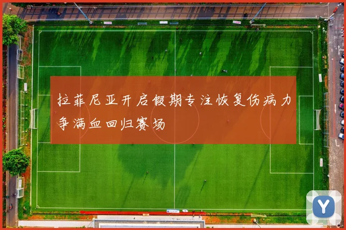 拉菲尼亚开启假期专注恢复伤病力争满血回归赛场