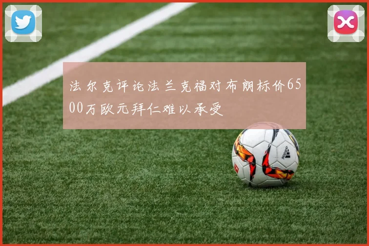 法尔克评论法兰克福对布朗标价6500万欧元拜仁难以承受